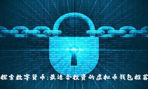 探索数字货币：最适合投资的虚拟币钱包推荐