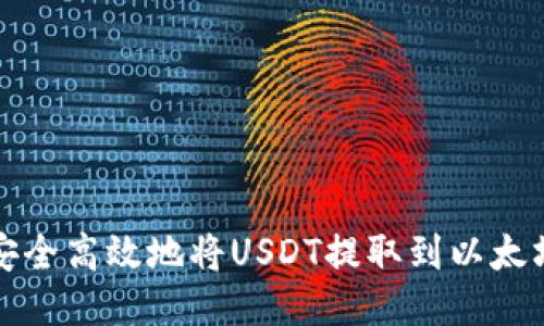 如何安全高效地将USDT提取到以太坊钱包