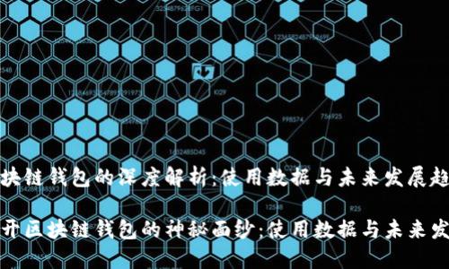 区块链钱包的深度解析：使用数据与未来发展趋势

揭开区块链钱包的神秘面纱：使用数据与未来发展