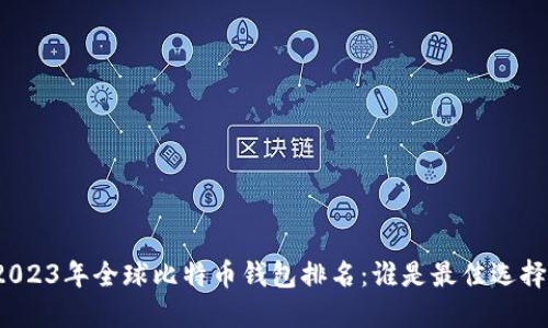 2023年全球比特币钱包排名：谁是最佳选择？