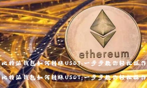 比特派钱包如何转账USDT：一步步教你轻松操作

比特派钱包如何转账USDT：一步步教你轻松操作