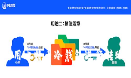 如何安全高效地使用比特币冷钱包进行转账？完整教程与技巧