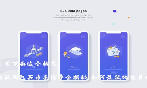 会采用下面这个格式：

比特派钱包买币手续费全揭秘：如何最低化交易成本