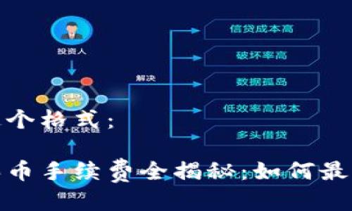 会采用下面这个格式：

比特派钱包买币手续费全揭秘：如何最低化交易成本