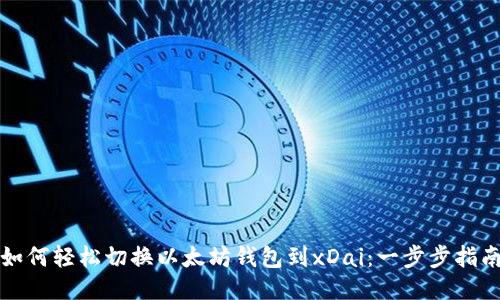 如何轻松切换以太坊钱包到xDai：一步步指南