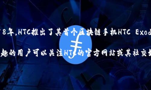 关于HTC区块链电子钱包的发布信息，具体的发布日期并没有得到确认，HTC在过去几年中对区块链技术和加密货币的兴趣稳步增长。2018年，HTC推出了其首个区块链手机HTC Exodus，这是该公司在区块链技术领域的重要一步。HTC Exodus手机内置了一款名为“Zion”的数字钱包，用户可以安全存储和管理加密货币。

虽然HTC在区块链领域的探索引起了很多关注，但具体的电子钱包发布与否、发布日期等信息，在目前公开的信息中并没有详细披露。有兴趣的用户可以关注HTC的官方网站或其社交媒体平台，获取最新的产品动态和发布信息。 

如需了解更多相关信息，或者有其他问题，欢迎继续提问！