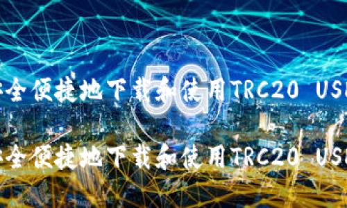 如何安全便捷地下载和使用TRC20 USDT钱包

如何安全便捷地下载和使用TRC20 USDT钱包