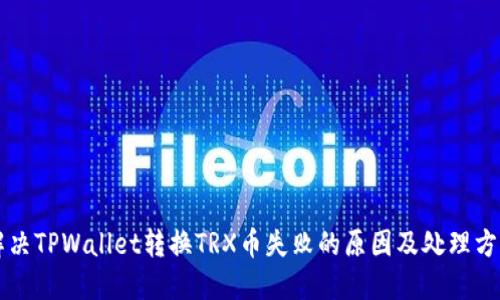 解决TPWallet转换TRX币失败的原因及处理方法