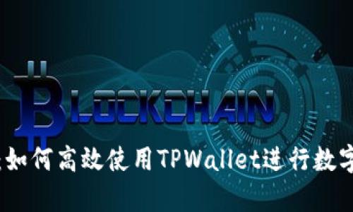 全面解析：如何高效使用TPWallet进行数字资产管理