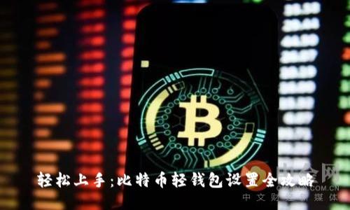 轻松上手：比特币轻钱包设置全攻略