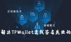 如何解决TPWallet离线签名失败的问题