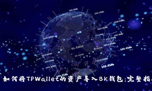 : 如何将TPWallet的资产导入BK钱包：完整指南