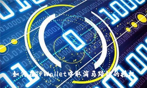 如何在TPWallet中取消马蹄链的授权