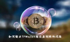 如何解决TPWallet转出未到账的问题