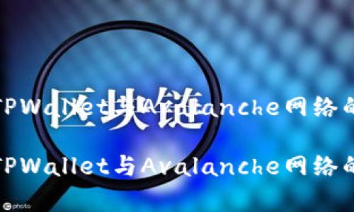 深入解析TPWallet与Avalanche网络的交易机制

深入解析TPWallet与Avalanche网络的交易机制