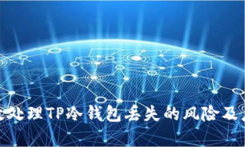 如何有效处理TP冷钱包丢失的风险及应对措施