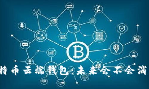 比特币云端钱包：未来会不会消失？