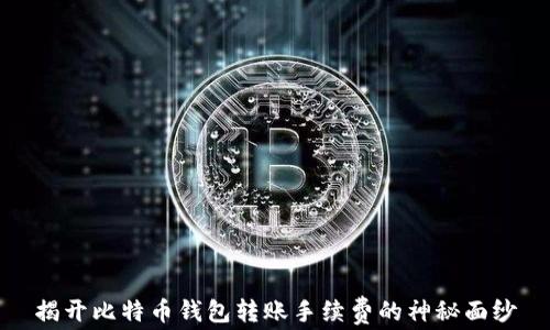 
揭开比特币钱包转账手续费的神秘面纱