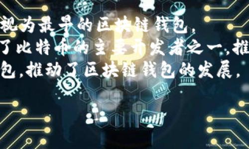 区块链钱包的概念是随着区块链技术的发展而逐渐形成的，至今没有单一的“创始人”。不同类型的区块链钱包（例如软件钱包、硬件钱包、纸钱包等）的开发者和团队也各不相同。在加密货币领域，早期的比特币钱包有几个重要人物：

1. **中本聪（Satoshi Nakamoto）**：比特币的创造者，发布了第一个比特币软件。这个软件可以被视为最早的区块链钱包。
2. **戈尔德·德·巴伊（Gavin Andresen）**：中本聪离开比特币项目后，戈尔德·德·巴伊成为了比特币的主要开发者之一，推动了钱包及其他功能的开发。
3. **以太坊团队**：以太坊的创始人Vitalik Buterin以及他的团队开发了一些与以太坊相关的钱包，推动了区块链钱包的发展。

总体来说，区块链钱包的创始人并不止一个，而是由众多开发者和团队共同推动发展的。