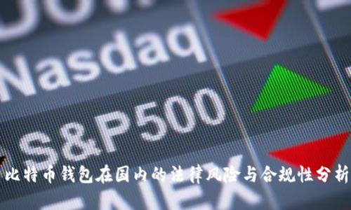 比特币钱包在国内的法律风险与合规性分析