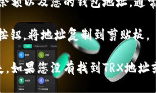 要找到您的TPWallet中的TRX地址，可以按照以下步骤进行：

1. **打开TPWallet应用**：确保您已在手机上下载并安装TPWallet应用。如果您尚未安装，请前往应用商店并下载。

2. **登录您的账户**：输入您的账户信息登录到TPWallet。如果您是新用户，您可能需要创建一个新的钱包。

3. **选择TRX币种**：在TPWallet的主界面，查找“资产”或“钱包”选项。找到并选择TRON（TRX）币种。

4. **查看您的TRX地址**：进入TRX的详细页面后，您会看到显示您TRX余额以及您的钱包地址。通常，这个地址是一个以“T”开头的字符串。

5. **复制地址**：如果您需要将该地址分享或进行转账，可以点击复制按钮，将地址复制到剪贴板。

请注意，确保您在进行任何交易时都使用正确的地址，以免造成资产损失。如果您没有找到TRX地址或遇到任何问题，可以查看TPWallet的帮助文档或联系他们的客服支持。