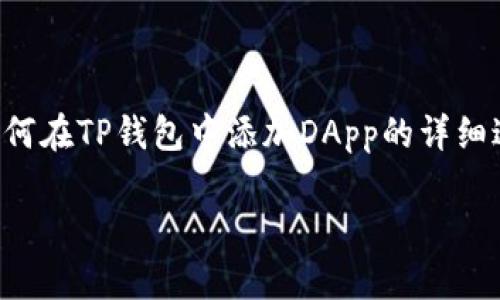 为了确保我们清楚地回答您的问题，以下是有关如何在TP钱包中添加DApp的详细过程、相关关键词以及一些可能相关的问题的讨论。

如何在TP钱包中添加DApp：步骤与技巧