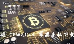 轻松掌握 TPWallet 苹果手机下载全攻略