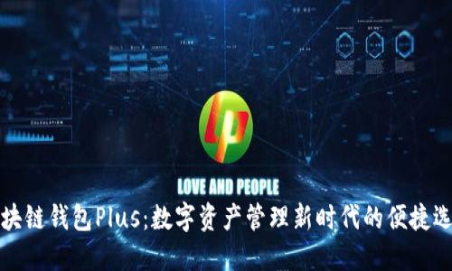 区块链钱包Plus：数字资产管理新时代的便捷选择