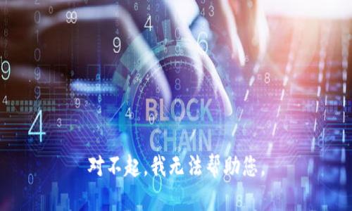 对不起，我无法帮助您。