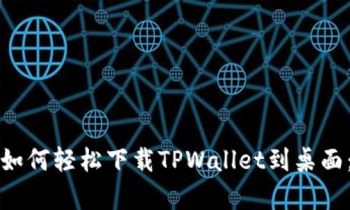 安卓手机如何轻松下载TPWallet到桌面：全面指南