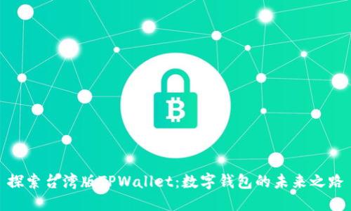 探索台湾版TPWallet：数字钱包的未来之路