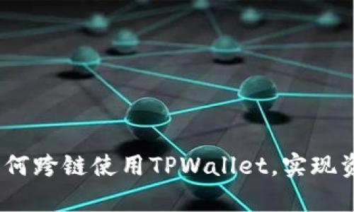 全面解析：如何跨链使用TPWallet，实现资产无缝流转