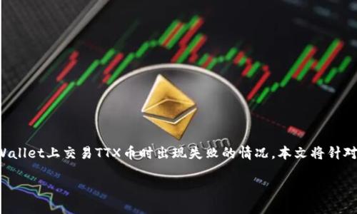 在加密货币交易和钱包管理中，用户可能会遇到许多不同的问题，其中之一就是在TPWallet上交易TTX币时出现失败的情况。本文将针对这个问题展开详细分析，帮助可能导致交易失败的原因，并提供解决方案和相关知识。

解决TPWallet交易TTX币失败的原因与应对策略