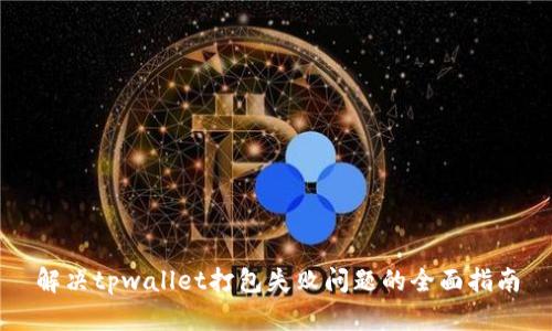 解决tpwallet打包失败问题的全面指南