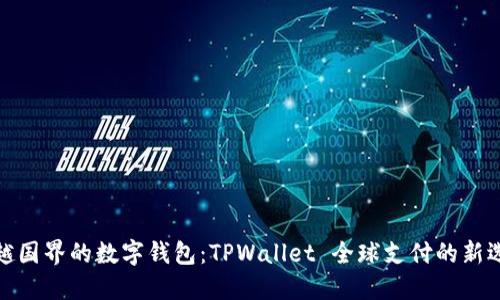 跨越国界的数字钱包：TPWallet 全球支付的新选择