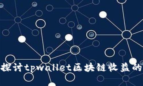 : 深入探讨tpwallet区块链收益的真实性