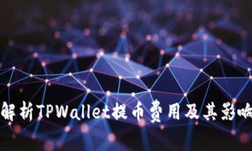 全面解析TPWallet提币费用及其影响因素