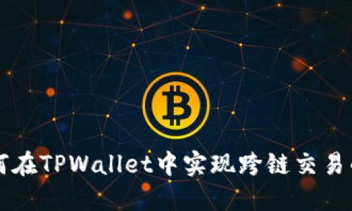 币安桥如何在TPWallet中实现跨链交易的无缝体验